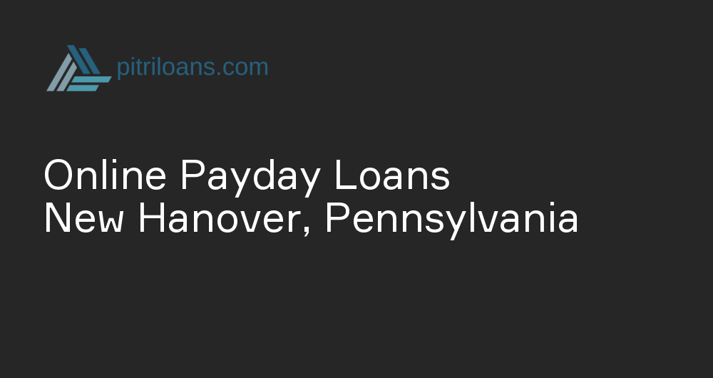 Online Payday Loans in New Hanover, Pennsylvania