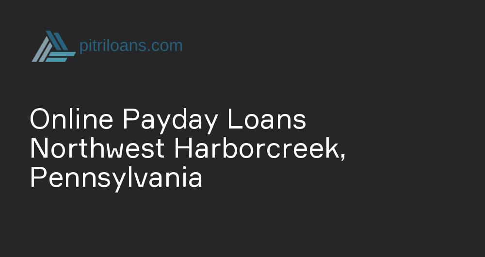 Online Payday Loans in Northwest Harborcreek, Pennsylvania