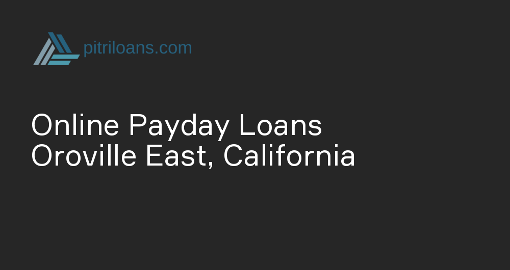 Online Payday Loans in Oroville East, California