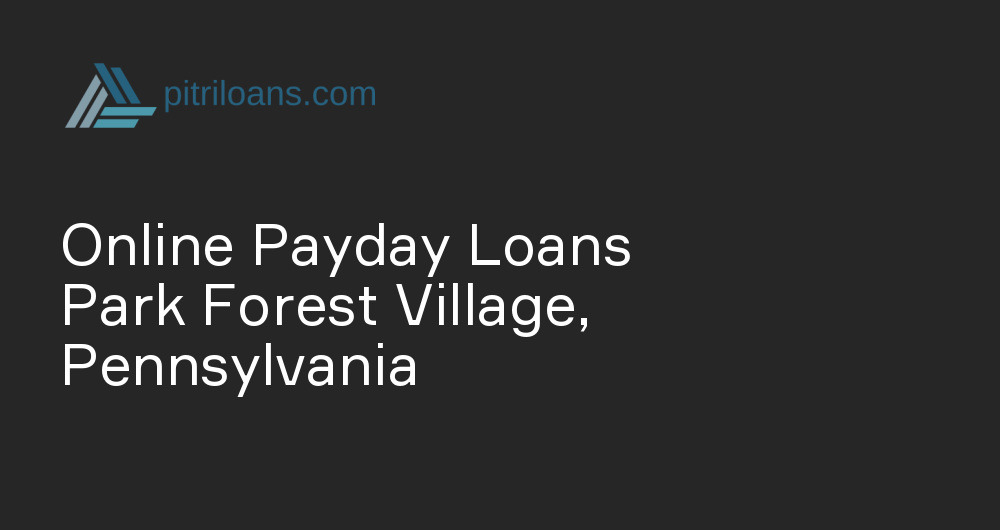 Online Payday Loans in Park Forest Village, Pennsylvania