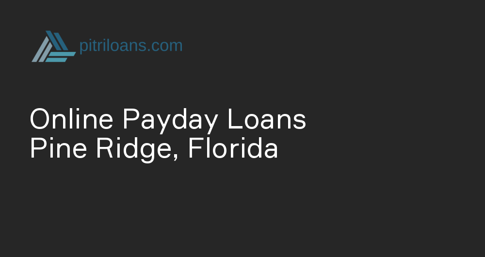 Online Payday Loans in Pine Ridge, Florida