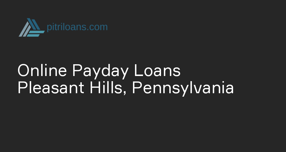 Online Payday Loans in Pleasant Hills, Pennsylvania