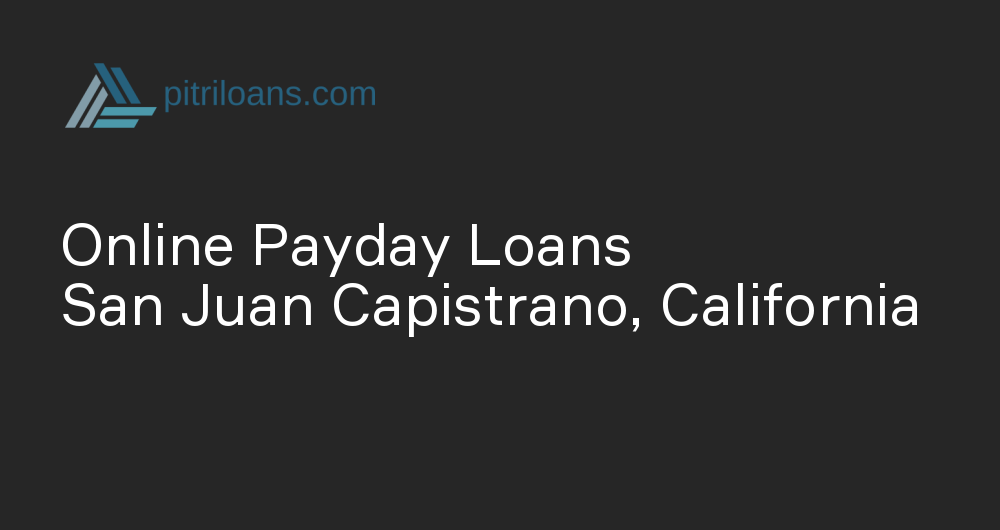 Online Payday Loans in San Juan Capistrano, California