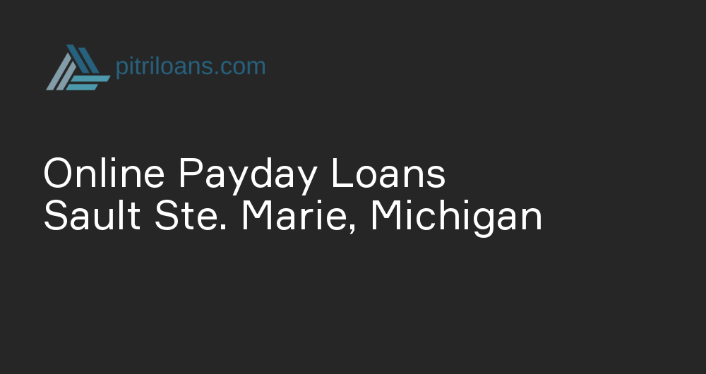 Online Payday Loans in Sault Ste. Marie, Michigan