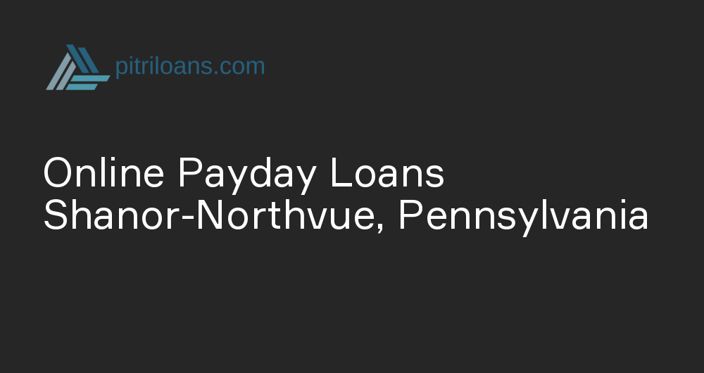 Online Payday Loans in Shanor-Northvue, Pennsylvania