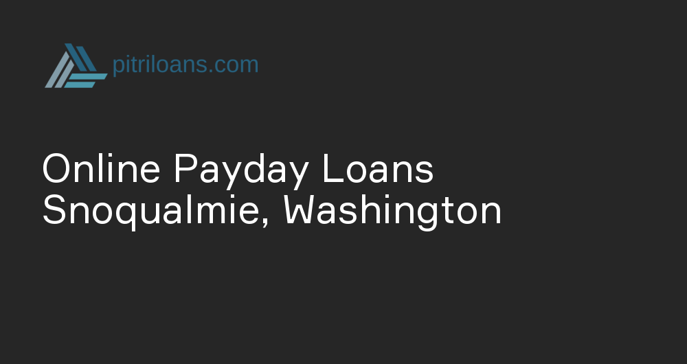 Online Payday Loans in Snoqualmie, Washington