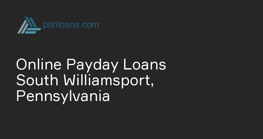 Online Payday Loans in South Williamsport, Pennsylvania