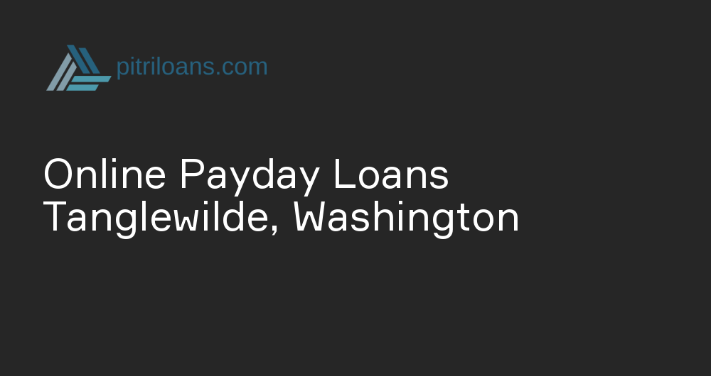 Online Payday Loans in Tanglewilde, Washington