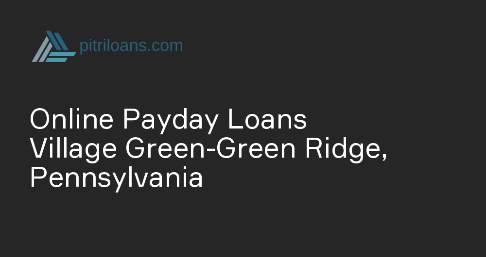 Online Payday Loans in Village Green-Green Ridge, Pennsylvania