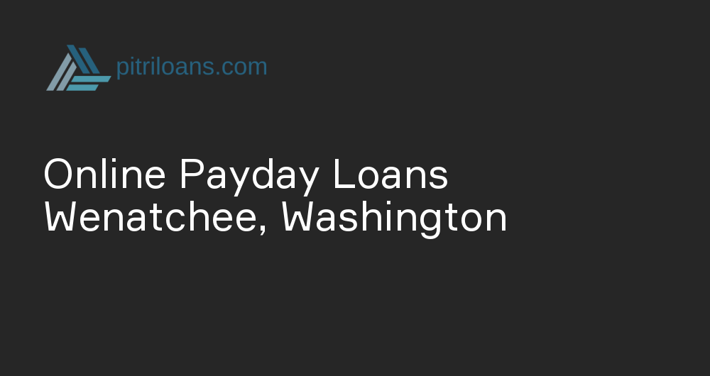 Online Payday Loans in Wenatchee, Washington
