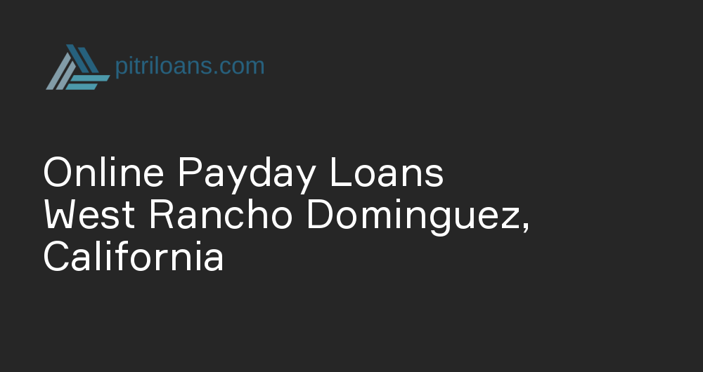 Online Payday Loans in West Rancho Dominguez, California