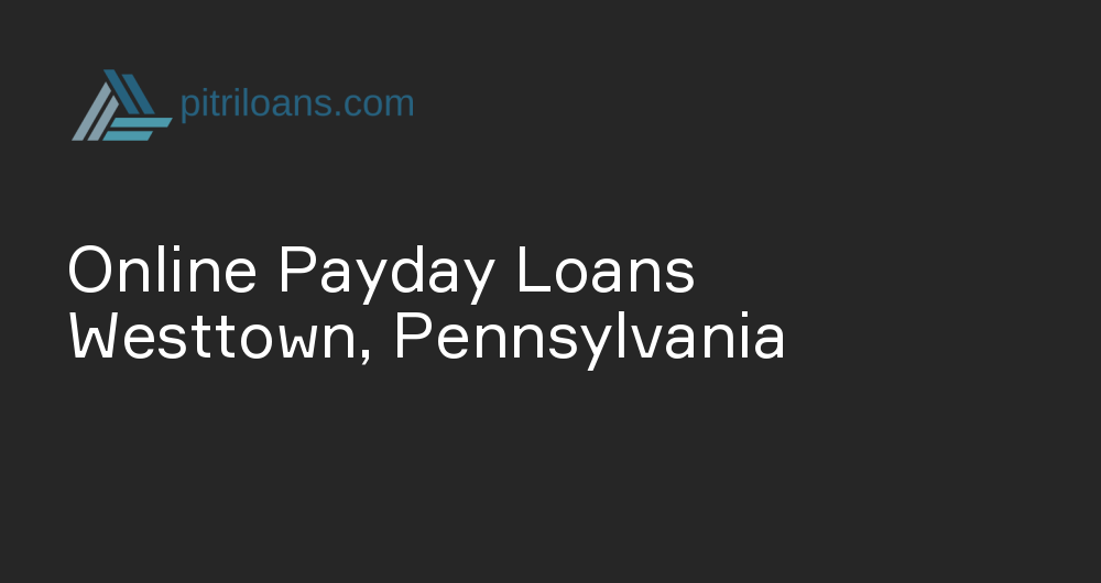 Online Payday Loans in Westtown, Pennsylvania