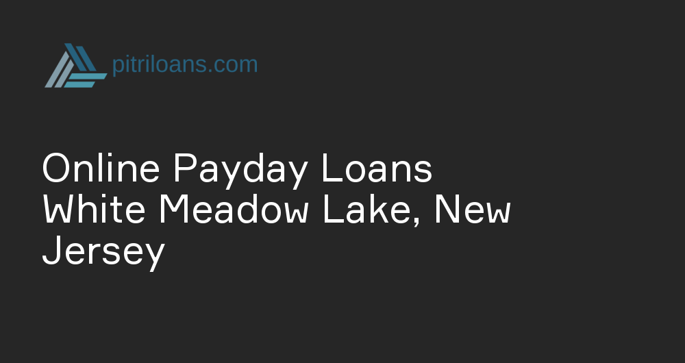 Online Payday Loans in White Meadow Lake, New Jersey