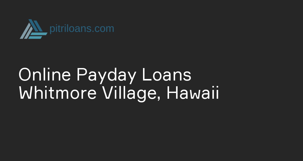 Online Payday Loans in Whitmore Village, Hawaii