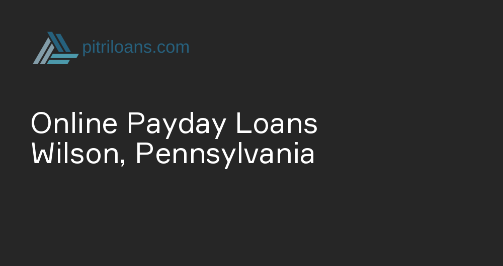 Online Payday Loans in Wilson, Pennsylvania