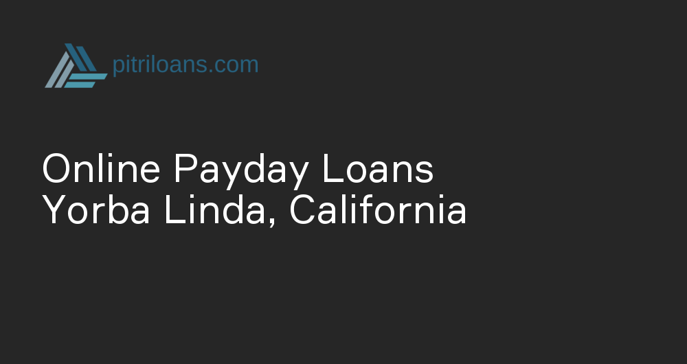 Online Payday Loans in Yorba Linda, California