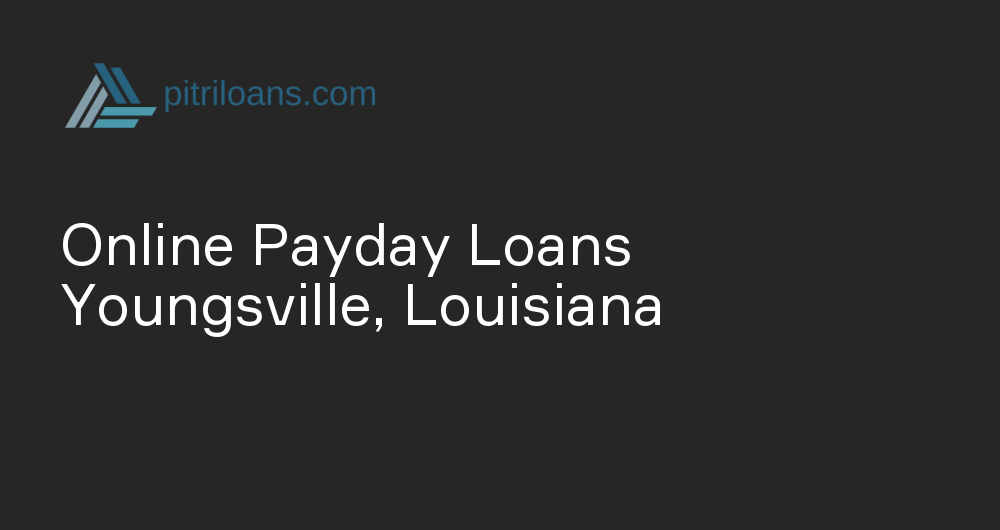 Online Payday Loans in Youngsville, Louisiana