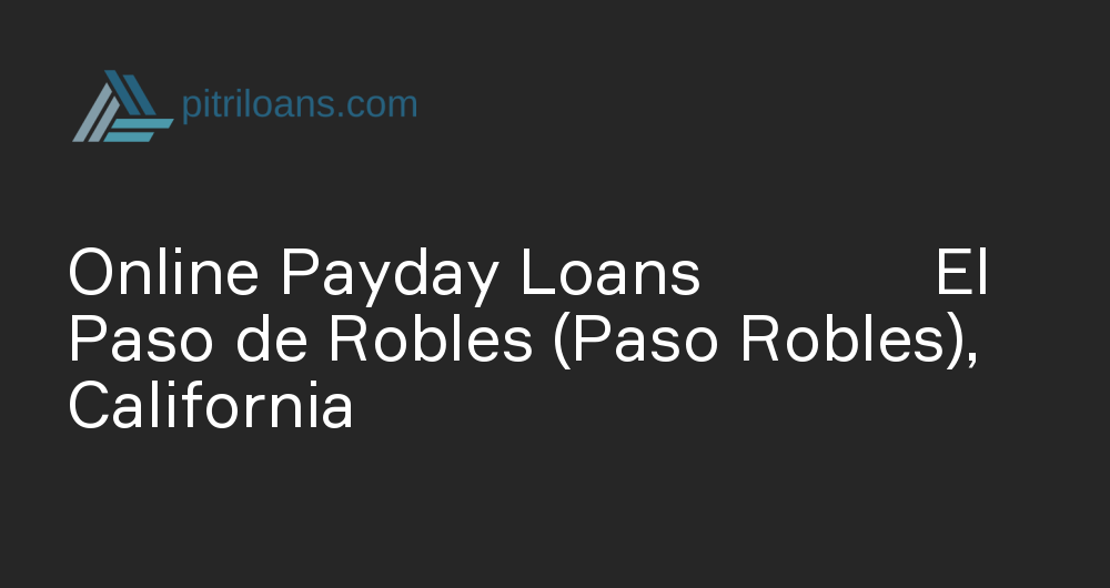 Online Payday Loans in El Paso de Robles (Paso Robles), California