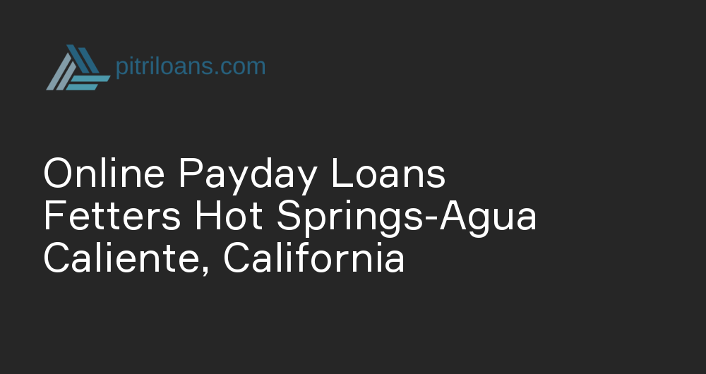 Online Payday Loans in Fetters Hot Springs-Agua Caliente, California