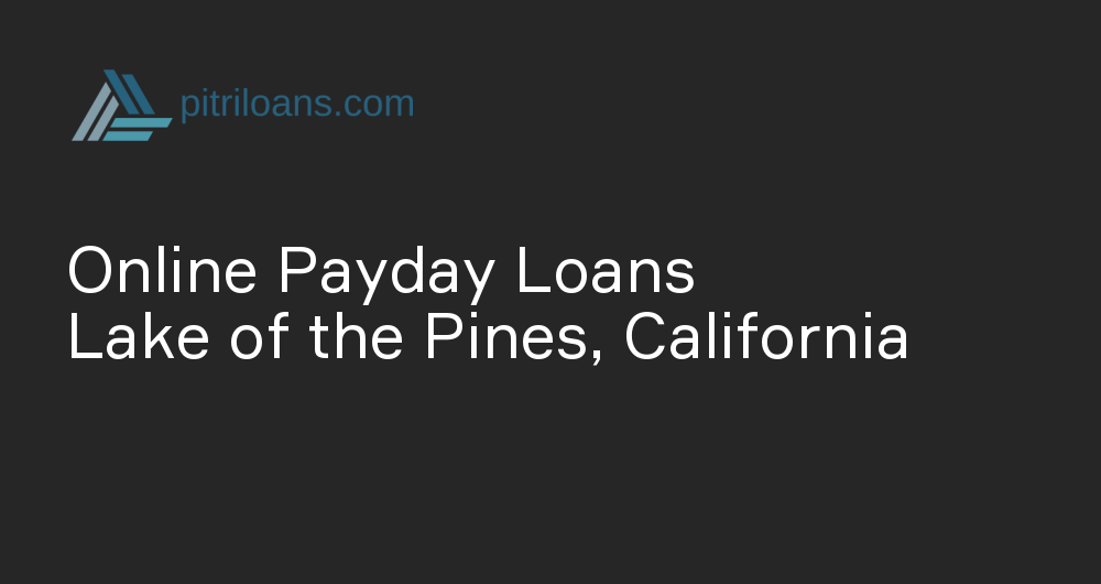 Online Payday Loans in Lake of the Pines, California