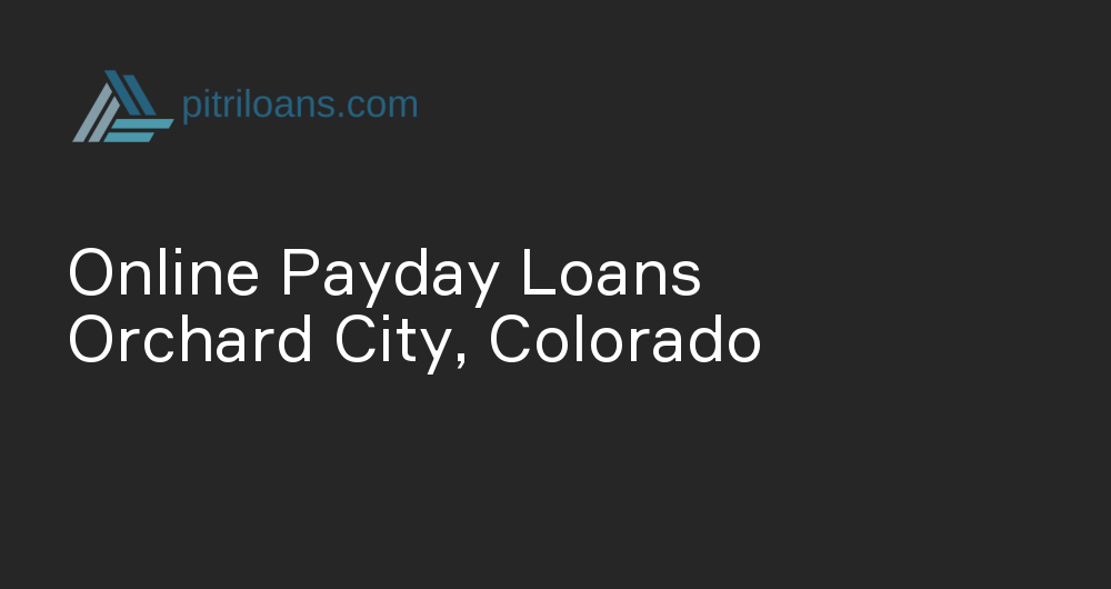 Online Payday Loans in Orchard City, Colorado