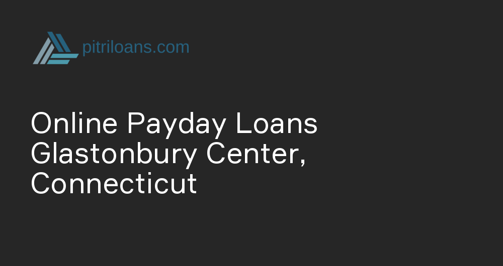 Online Payday Loans in Glastonbury Center, Connecticut