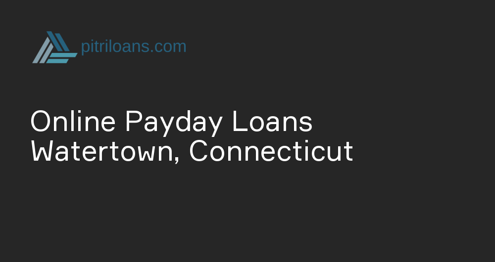 Online Payday Loans in Watertown, Connecticut