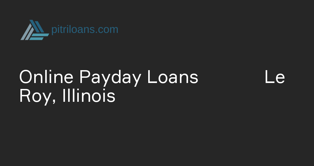 Online Payday Loans in Le Roy, Illinois