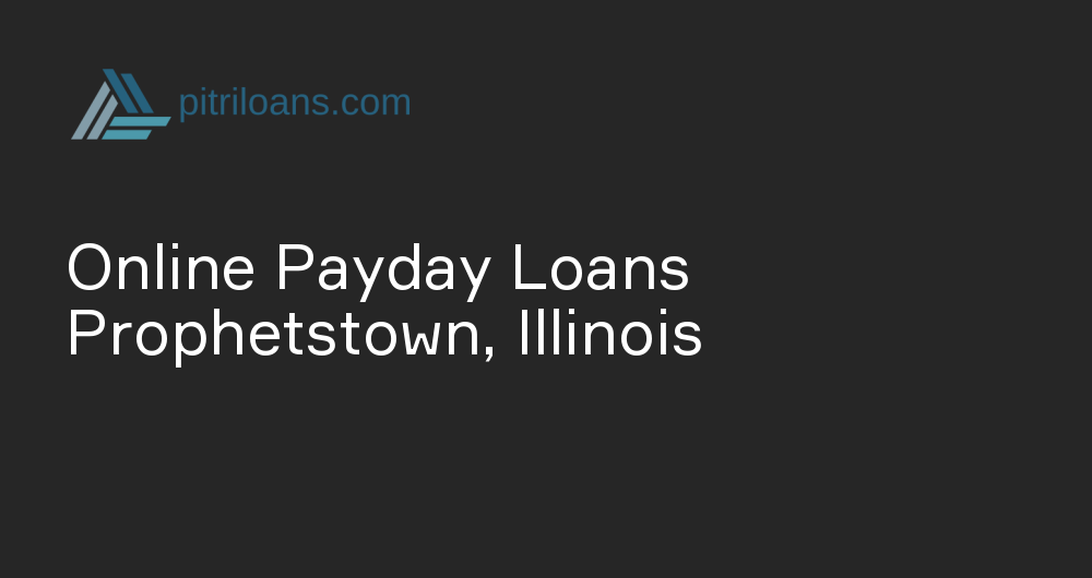 Online Payday Loans in Prophetstown, Illinois