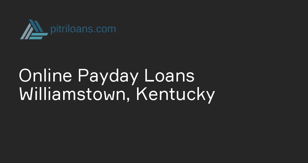 Online Payday Loans in Williamstown, Kentucky