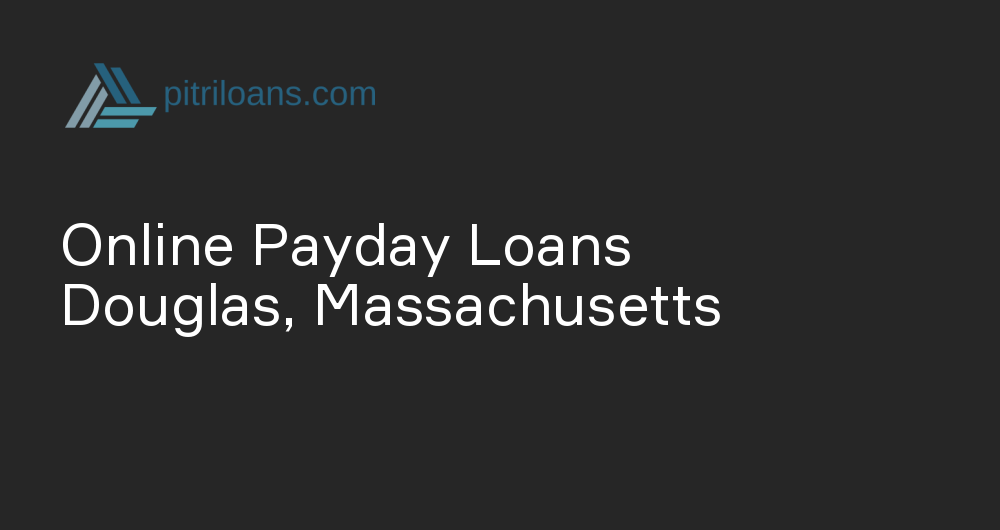 Online Payday Loans in Douglas, Massachusetts