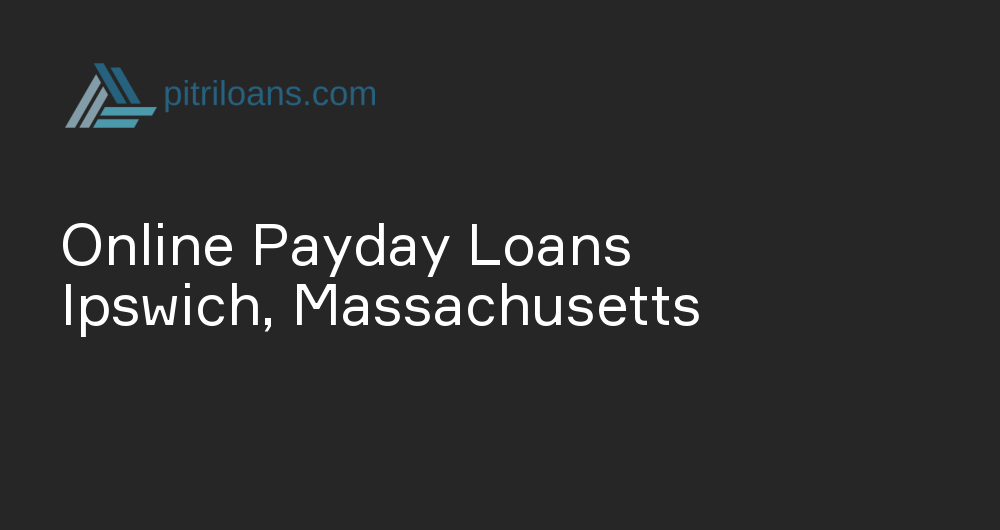 Online Payday Loans in Ipswich, Massachusetts