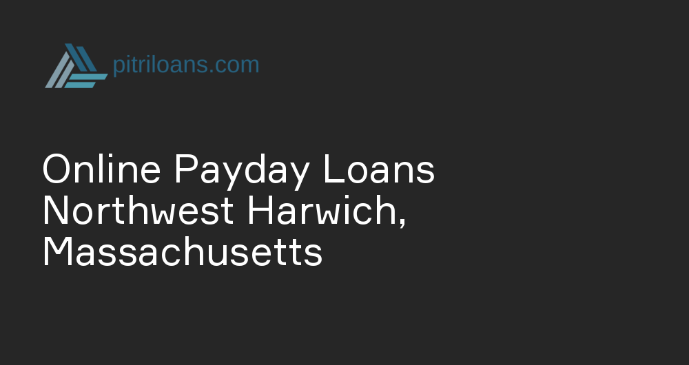 Online Payday Loans in Northwest Harwich, Massachusetts