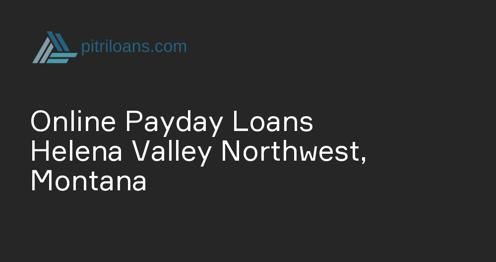 Online Payday Loans in Helena Valley Northwest, Montana