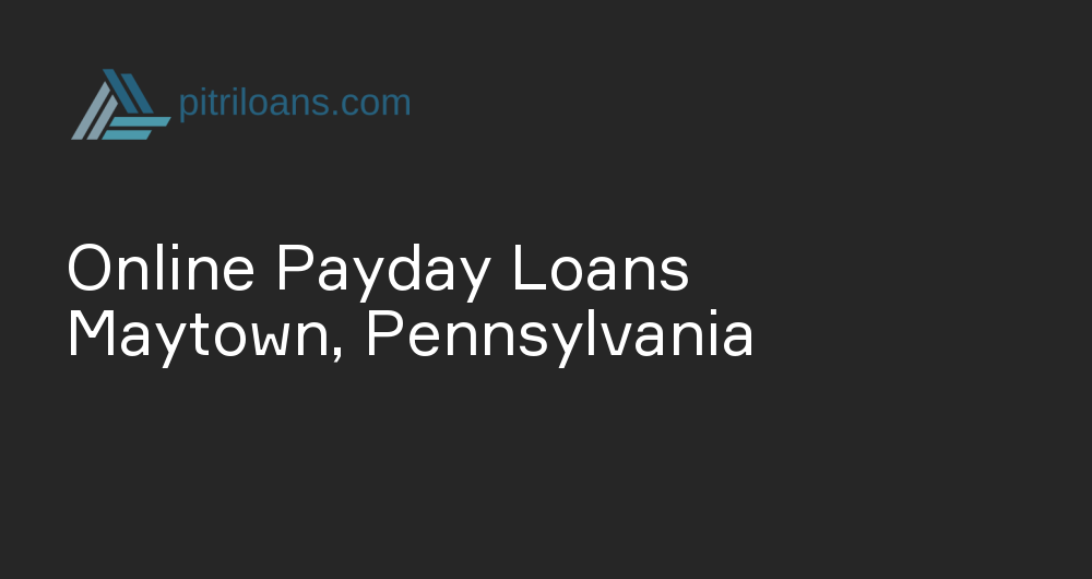 Online Payday Loans in Maytown, Pennsylvania