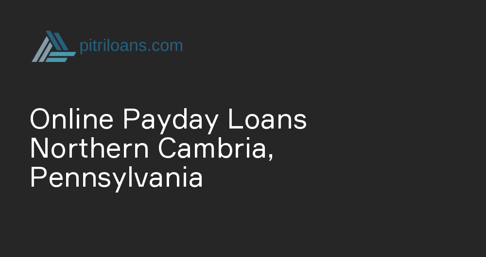 Online Payday Loans in Northern Cambria, Pennsylvania