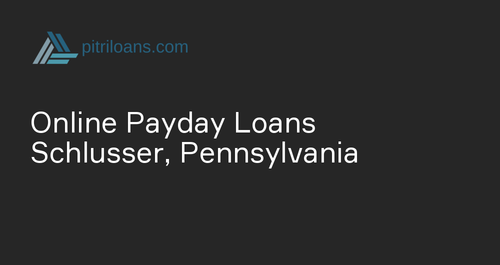 Online Payday Loans in Schlusser, Pennsylvania