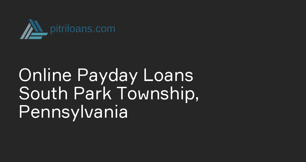 Online Payday Loans in South Park Township, Pennsylvania