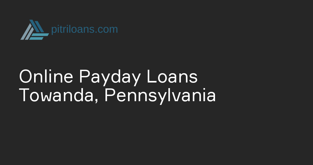 Online Payday Loans in Towanda, Pennsylvania