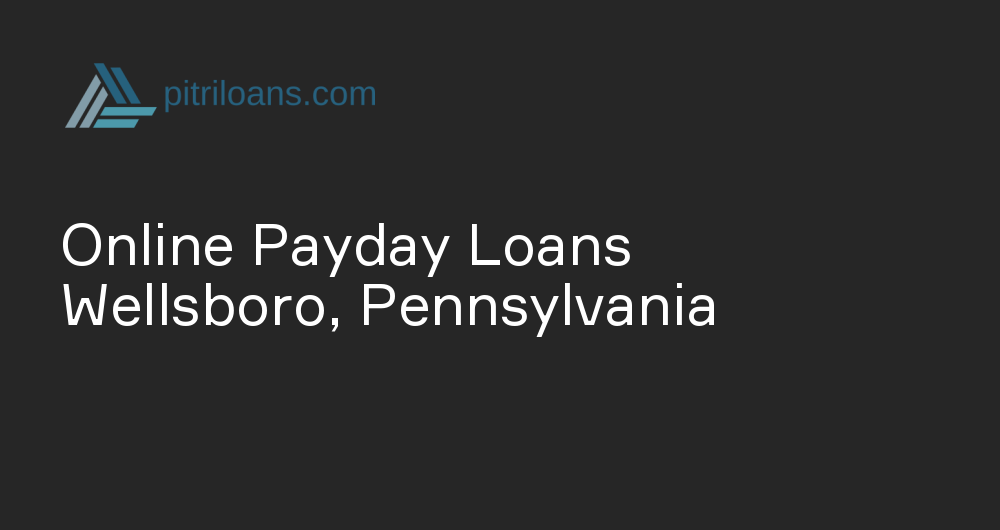 Online Payday Loans in Wellsboro, Pennsylvania