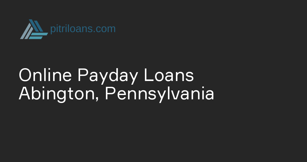 Online Payday Loans in Abington, Pennsylvania