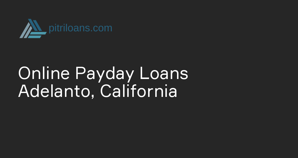 Online Payday Loans in Adelanto, California