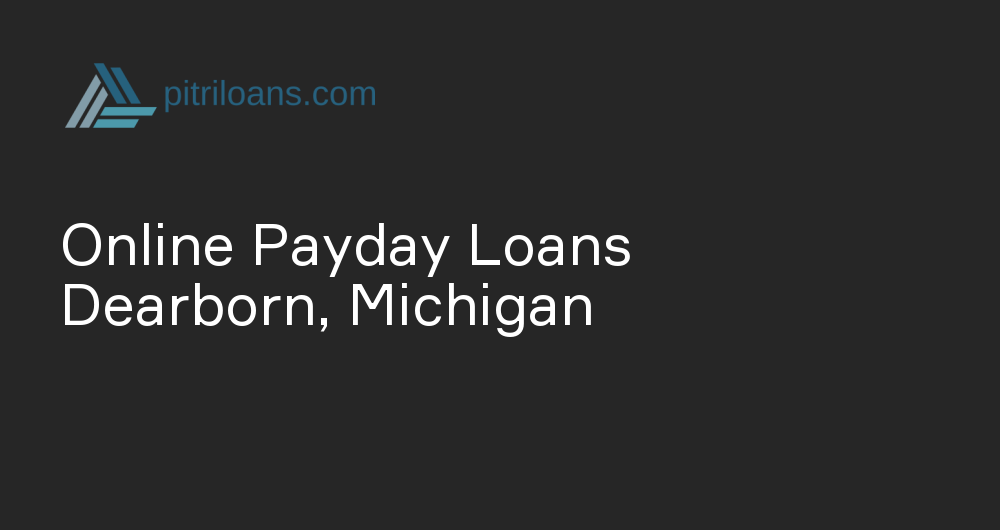 Online Payday Loans in Dearborn, Michigan