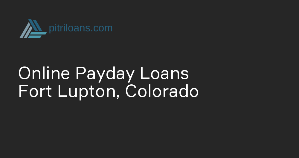 Online Payday Loans in Fort Lupton, Colorado