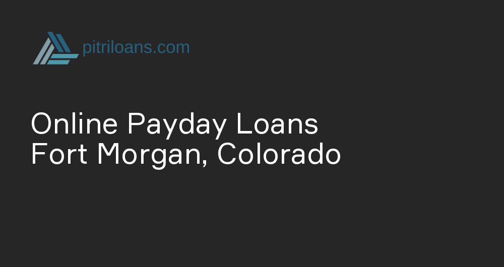 Online Payday Loans in Fort Morgan, Colorado
