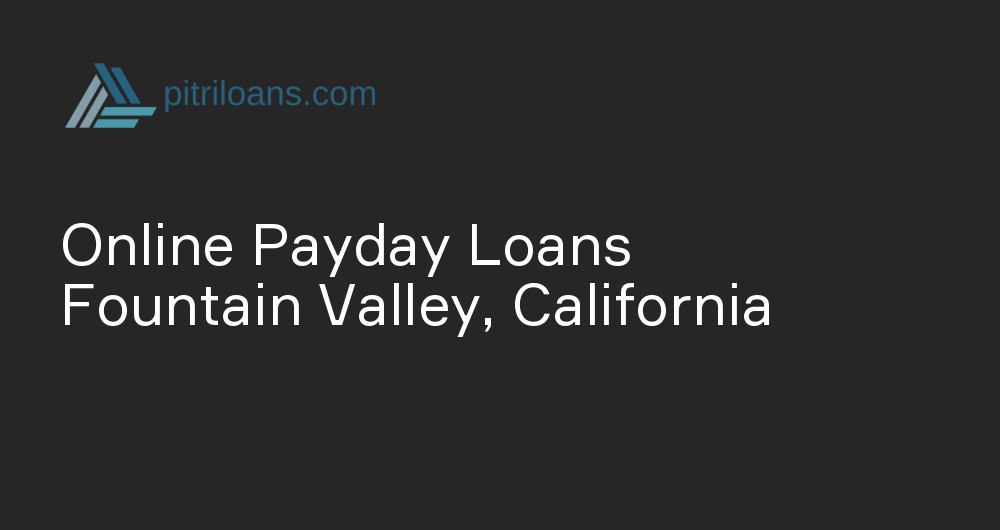 Online Payday Loans in Fountain Valley, California