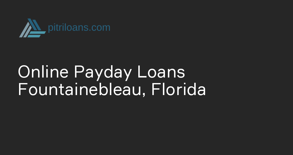 Online Payday Loans in Fountainebleau, Florida