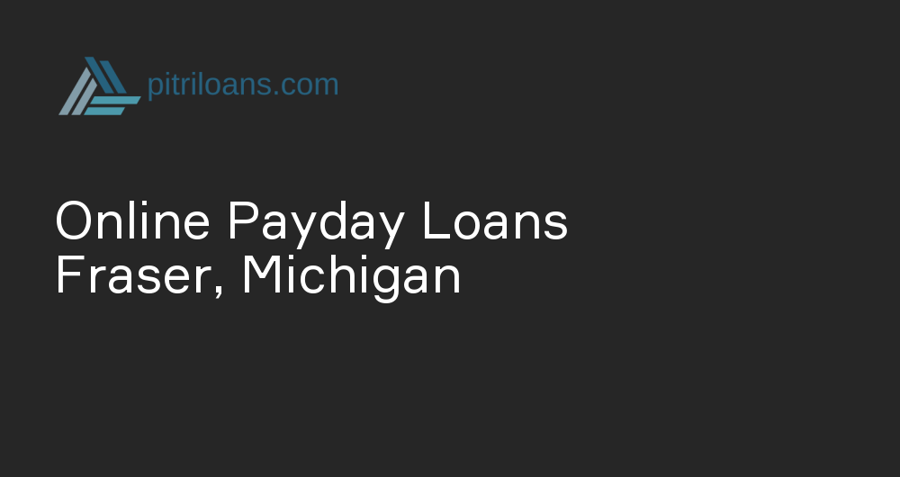 Online Payday Loans in Fraser, Michigan