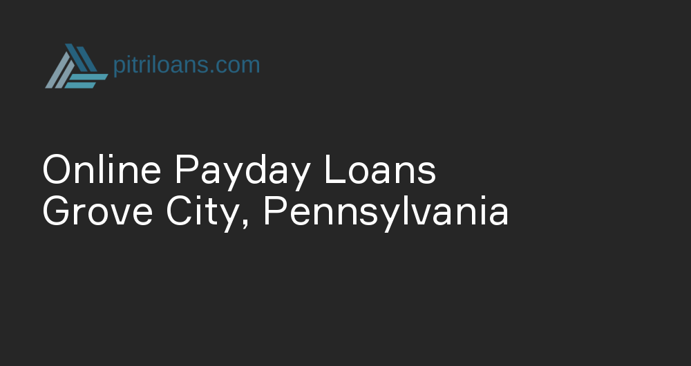 Online Payday Loans in Grove City, Pennsylvania