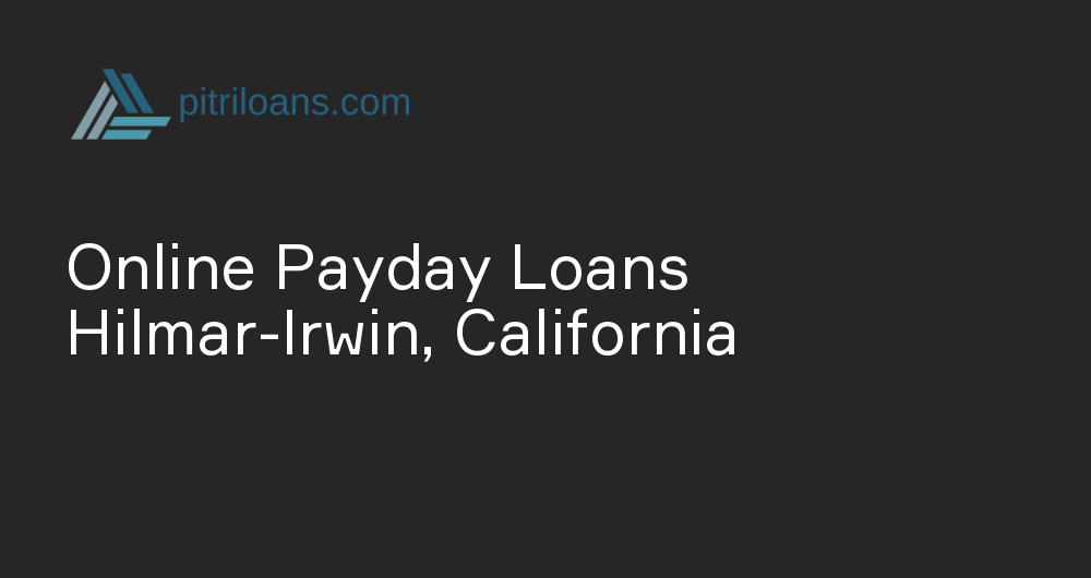 Online Payday Loans in Hilmar-Irwin, California
